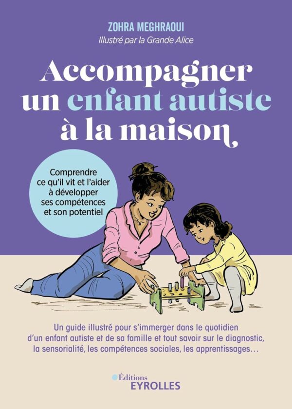 Accompagner un enfant autiste à la maison : Comprendre ce qu'il vit et l'aider à développer ses compétences et son potentiel